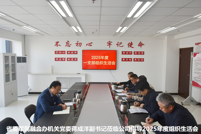 省委军民融合办机关党委蒋成洋副书记莅临公司 指导2025年度组织生活会